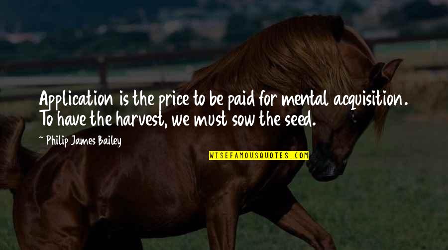 Dorkiness Quotes By Philip James Bailey: Application is the price to be paid for