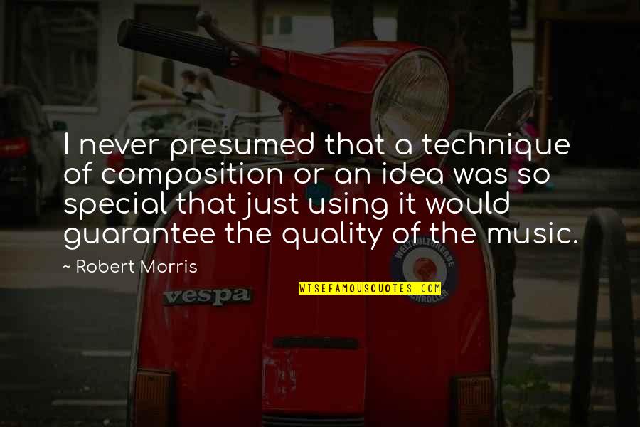 Dorkiness Quotes By Robert Morris: I never presumed that a technique of composition Dorkiness Quotes By Robert Morris: I never presumed that a technique of composition