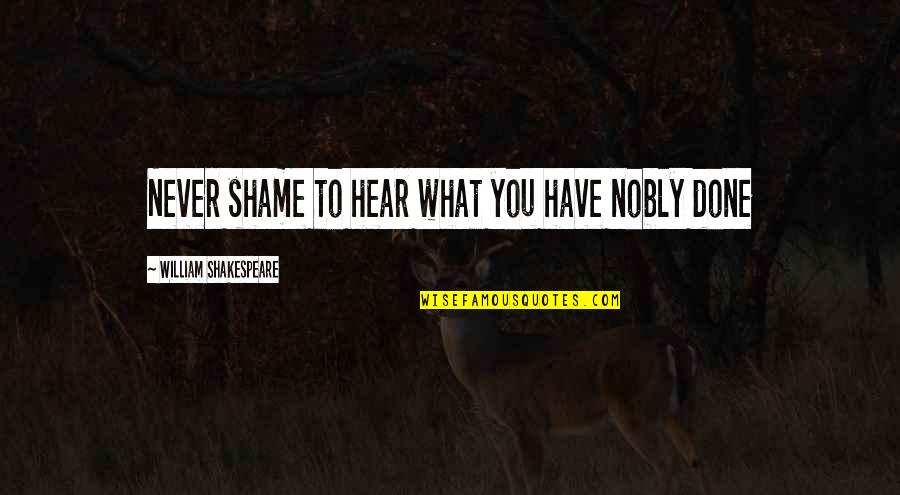 Dorking Medical Practice Quotes By William Shakespeare: Never shame to hear what you have nobly Dorking Medical Practice Quotes By William Shakespeare: Never shame to hear what you have nobly