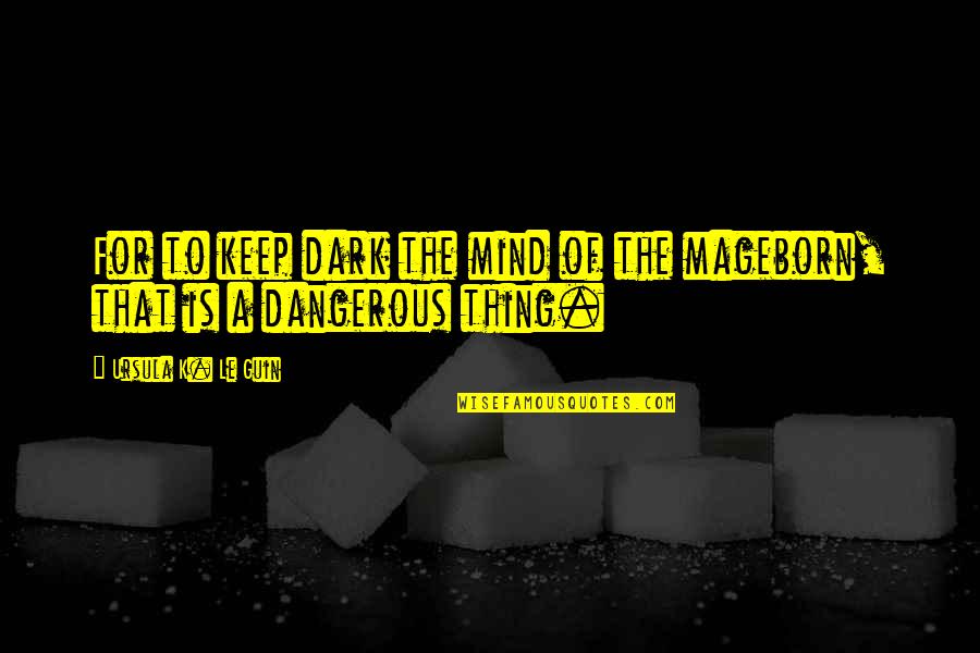 Dorkness Rising Bard Quotes By Ursula K. Le Guin: For to keep dark the mind of the Dorkness Rising Bard Quotes By Ursula K. Le Guin: For to keep dark the mind of the