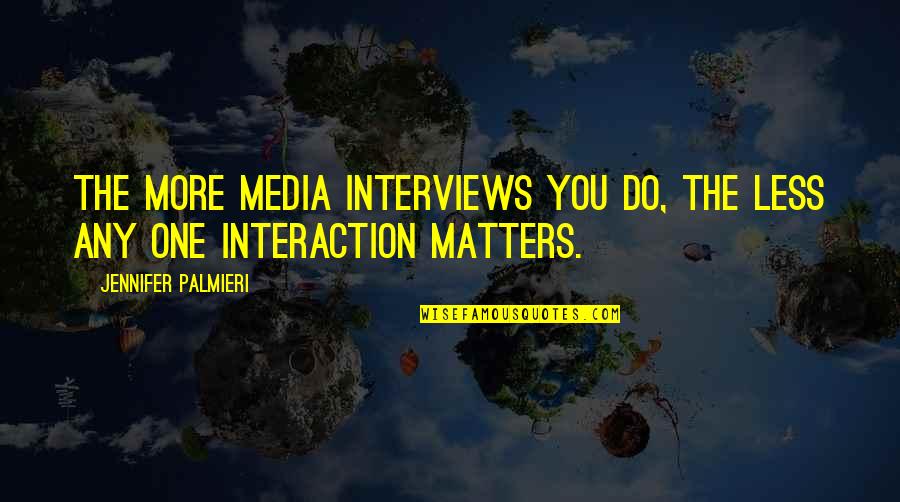 Dorksville Quotes By Jennifer Palmieri: The more media interviews you do, the less