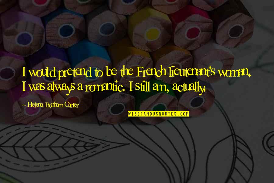 Dorkus Quotes By Helena Bonham Carter: I would pretend to be the French lieutenant's Dorkus Quotes By Helena Bonham Carter: I would pretend to be the French lieutenant's