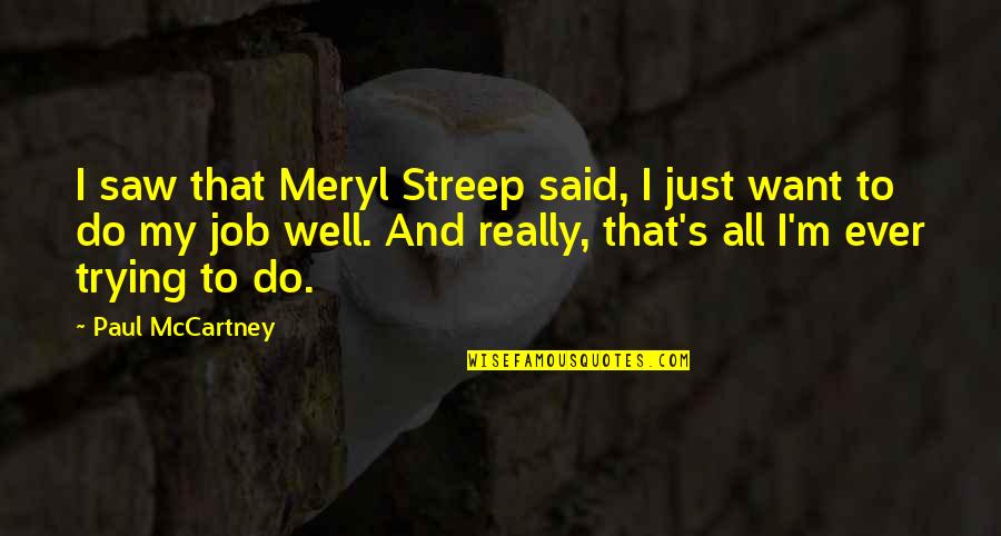 Dorkus Quotes By Paul McCartney: I saw that Meryl Streep said, I just Dorkus Quotes By Paul McCartney: I saw that Meryl Streep said, I just