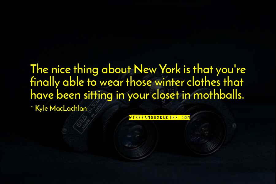 Dorky Birthday Quotes By Kyle MacLachlan: The nice thing about New York is that