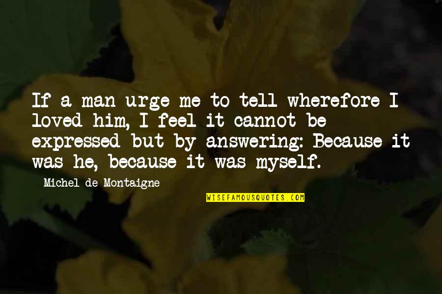 Dorky Picture Quotes By Michel De Montaigne: If a man urge me to tell wherefore