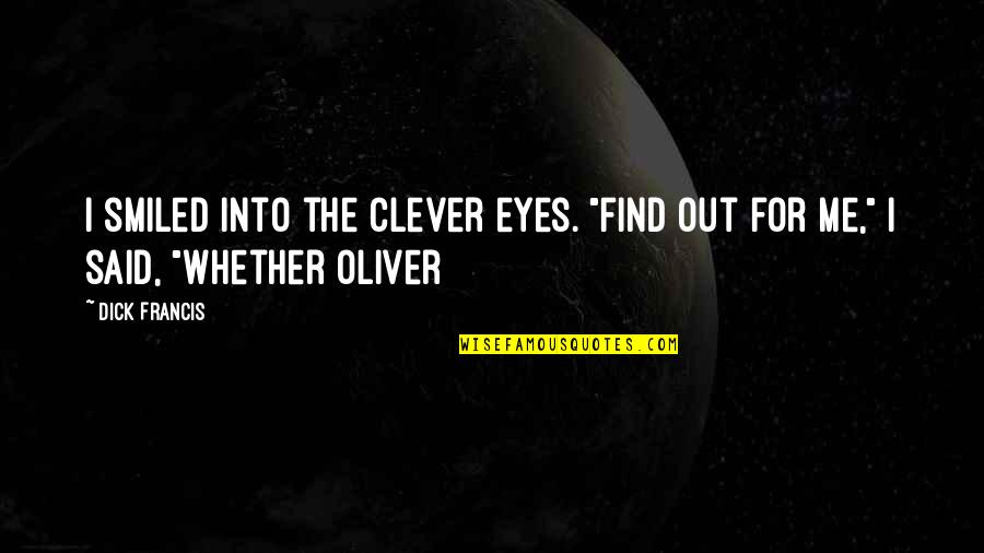 Dorky Quotes By Dick Francis: I smiled into the clever eyes. "Find out