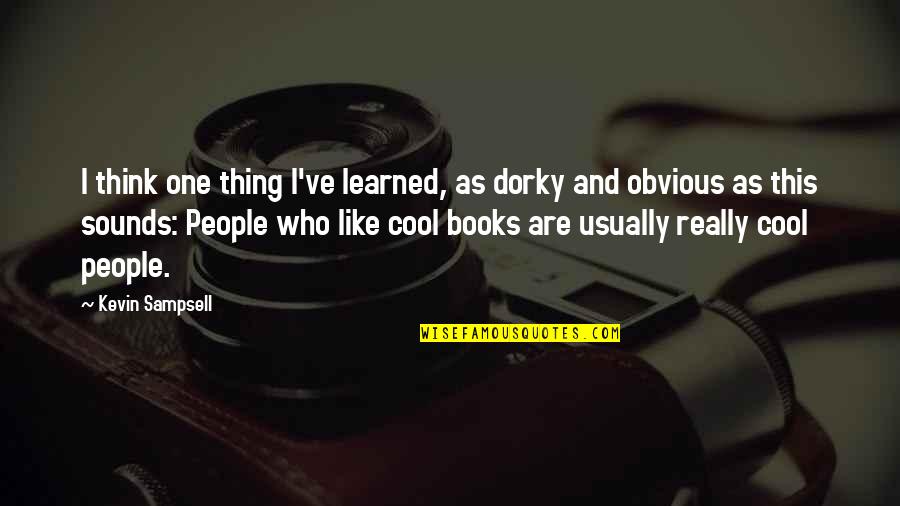 Dorky Quotes By Kevin Sampsell: I think one thing I've learned, as dorky Dorky Quotes By Kevin Sampsell: I think one thing I've learned, as dorky