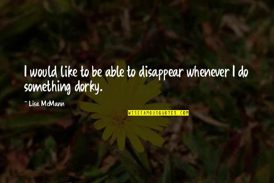 Dorky Quotes By Lisa McMann: I would like to be able to disappear