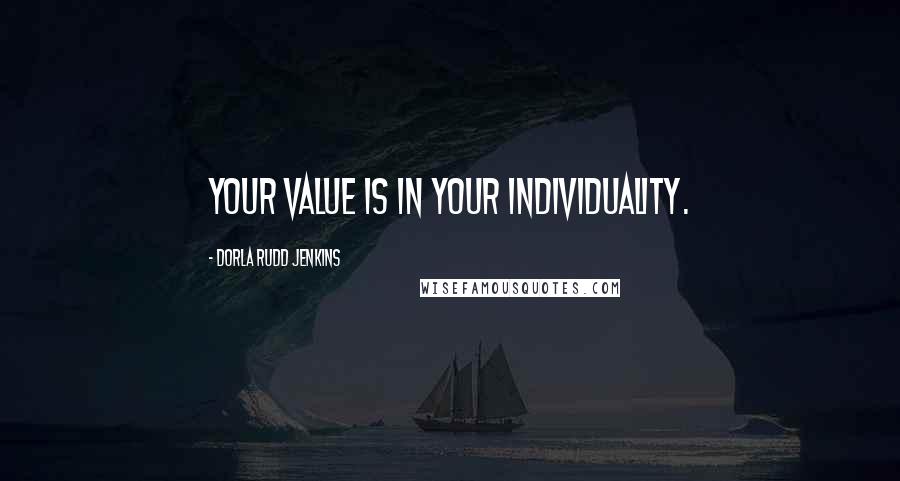 Dorla Rudd Jenkins quotes: Your value is in your individuality.