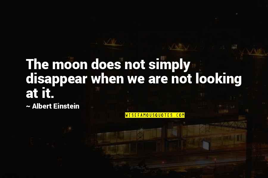 Dorlac Road Quotes By Albert Einstein: The moon does not simply disappear when we