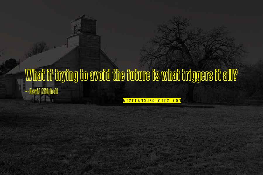 Dorlac Window Quotes By David Mitchell: What if trying to avoid the future is Dorlac Window Quotes By David Mitchell: What if trying to avoid the future is