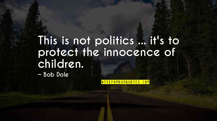 Dorlach Quotes By Bob Dole: This is not politics ... it's to protect