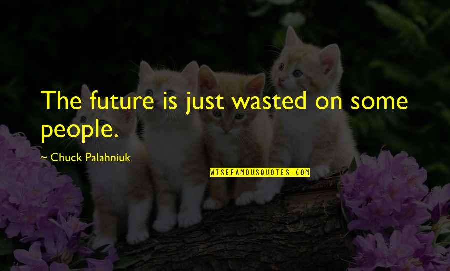 Dorlach Quotes By Chuck Palahniuk: The future is just wasted on some people.