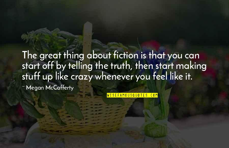 Dorlan Quotes By Megan McCafferty: The great thing about fiction is that you Dorlan Quotes By Megan McCafferty: The great thing about fiction is that you