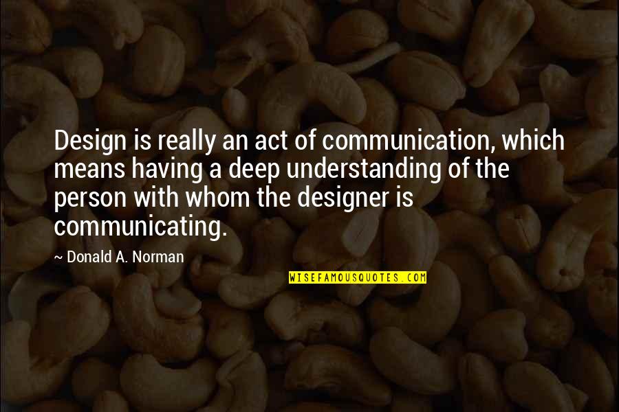 Dorland Mountain Quotes By Donald A. Norman: Design is really an act of communication, which