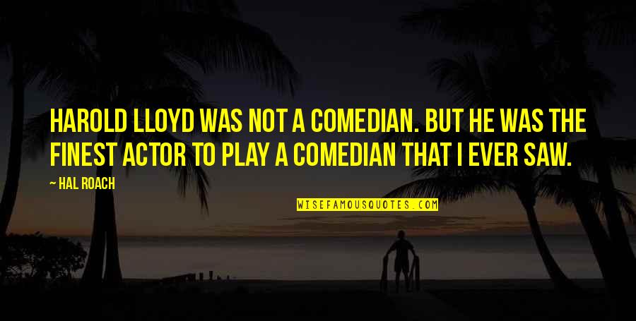 Dorlando Racing Quotes By Hal Roach: Harold Lloyd was not a comedian. But he