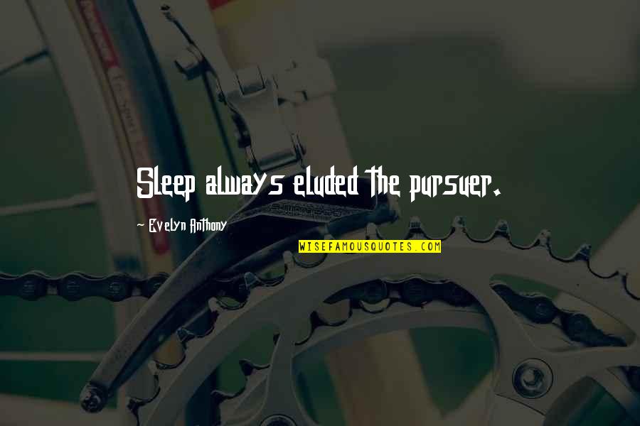 Dorlands Dictionary Quotes By Evelyn Anthony: Sleep always eluded the pursuer. Dorlands Dictionary Quotes By Evelyn Anthony: Sleep always eluded the pursuer.