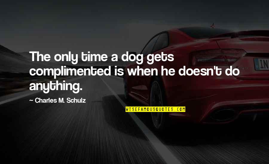 Dorleans Ronald Quotes By Charles M. Schulz: The only time a dog gets complimented is Dorleans Ronald Quotes By Charles M. Schulz: The only time a dog gets complimented is
