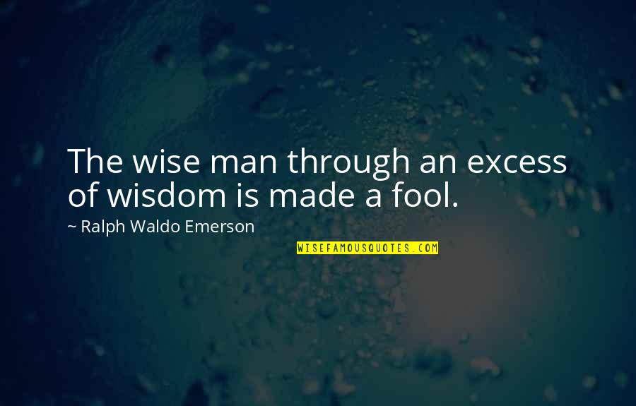 Dorleans Ronald Quotes By Ralph Waldo Emerson: The wise man through an excess of wisdom Dorleans Ronald Quotes By Ralph Waldo Emerson: The wise man through an excess of wisdom