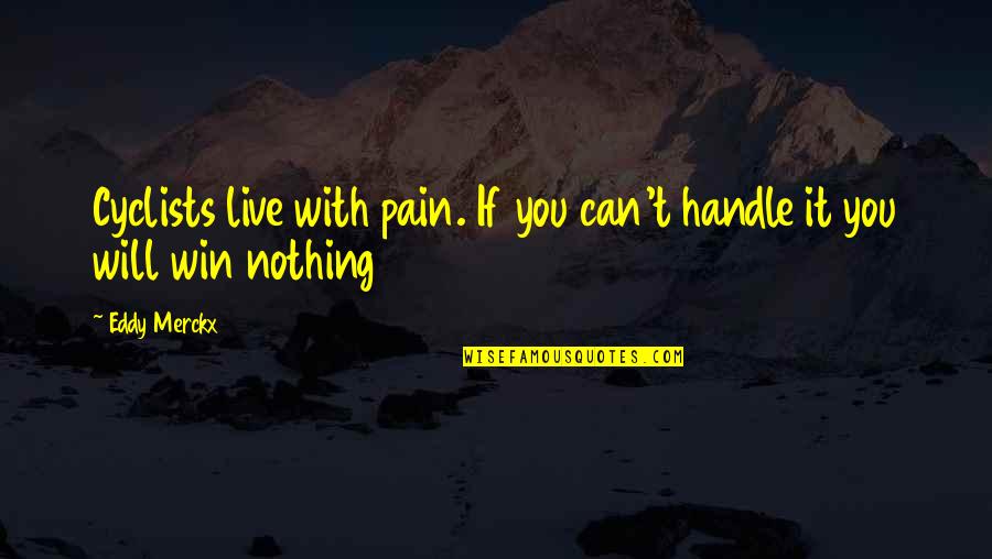 Dorley Bar Quotes By Eddy Merckx: Cyclists live with pain. If you can't handle