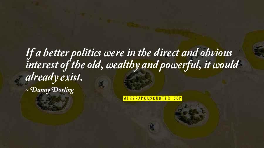 Dorling Quotes By Danny Dorling: If a better politics were in the direct Dorling Quotes By Danny Dorling: If a better politics were in the direct