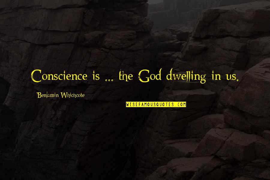 Dorm Daze Quotes By Benjamin Whichcote: Conscience is ... the God dwelling in us.