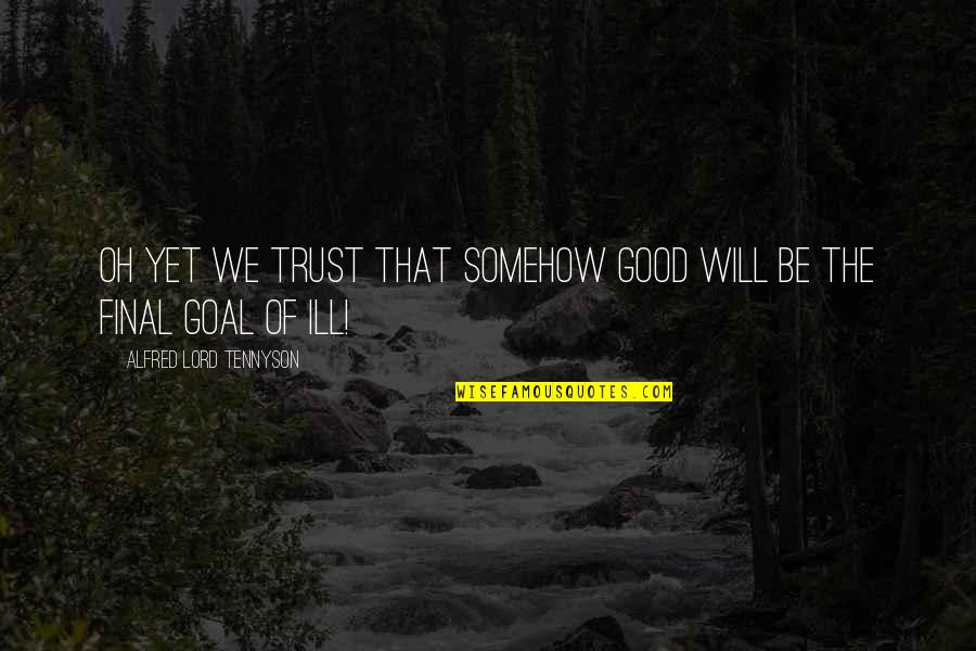 Dorm Friends Quotes By Alfred Lord Tennyson: Oh yet we trust that somehow good will