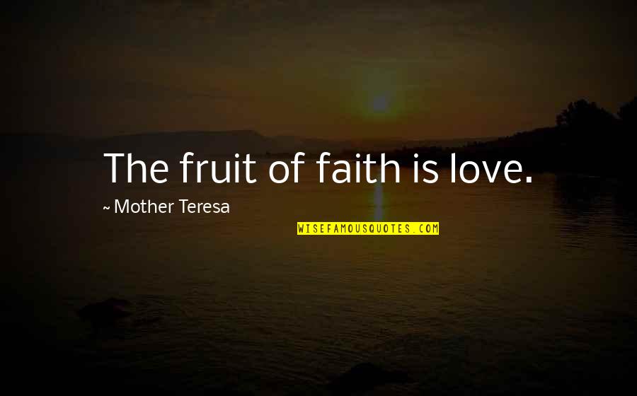 Dorm Friends Quotes By Mother Teresa: The fruit of faith is love.