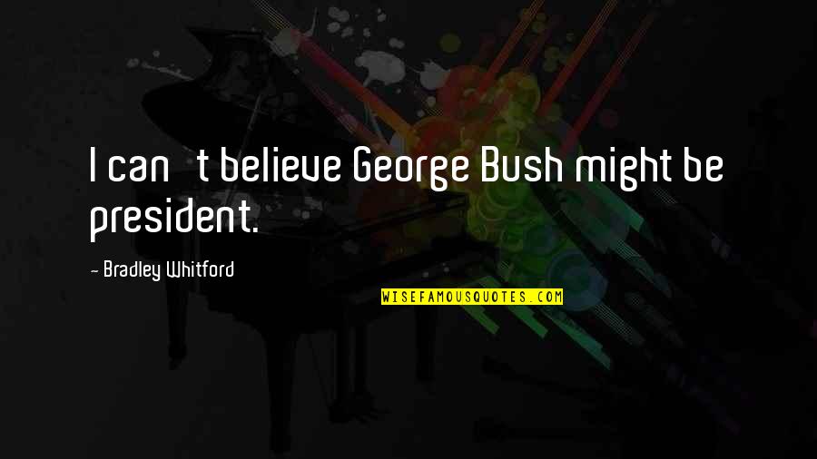 Dorm Poster Quotes By Bradley Whitford: I can't believe George Bush might be president.