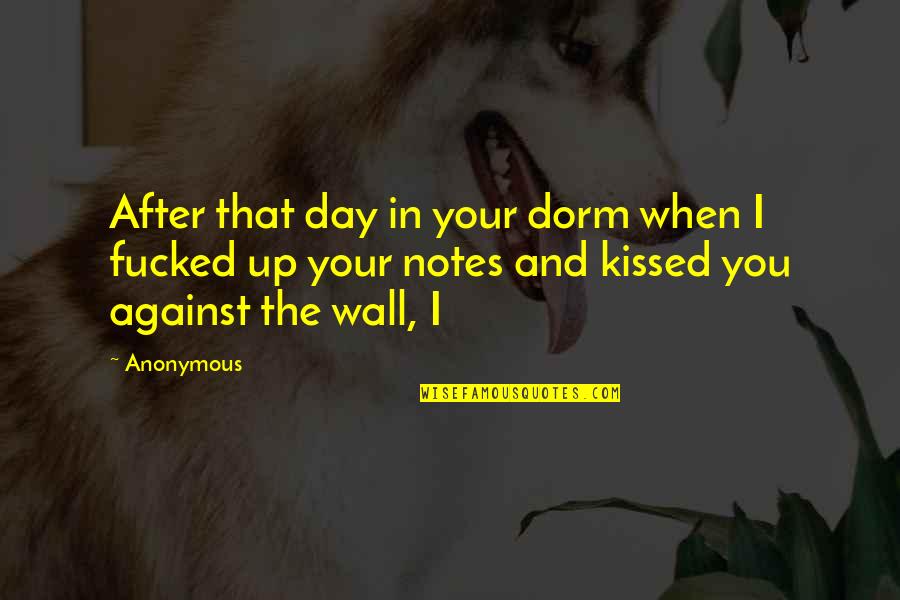 Dorm Quotes By Anonymous: After that day in your dorm when I Dorm Quotes By Anonymous: After that day in your dorm when I