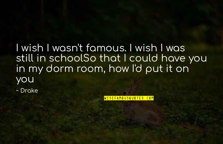 Dorm Quotes By Drake: I wish I wasn't famous. I wish I