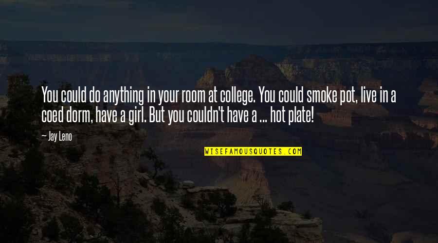 Dorm Quotes By Jay Leno: You could do anything in your room at