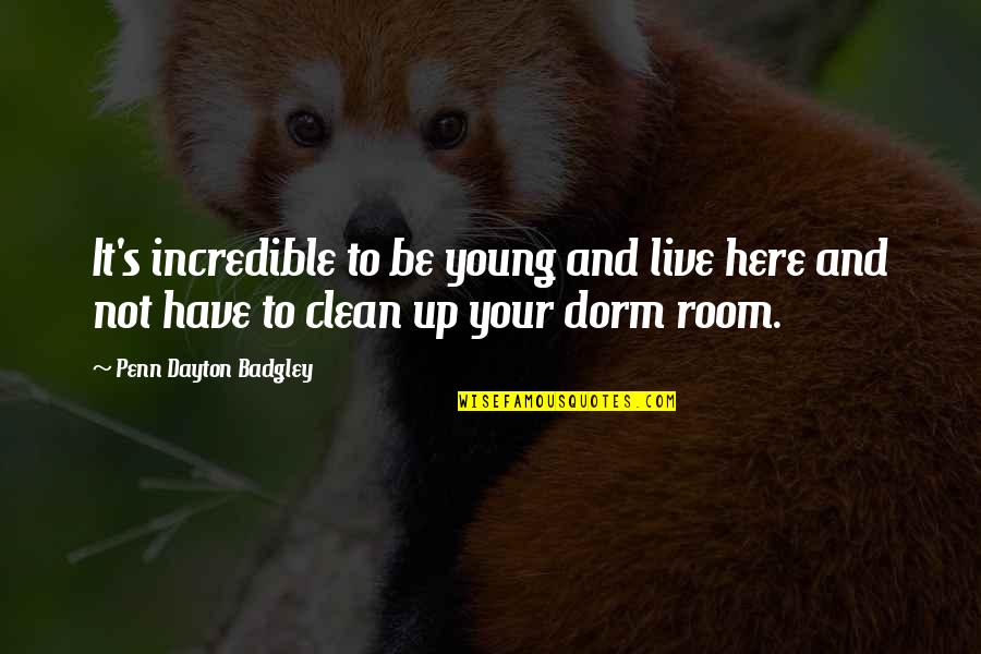 Dorm Quotes By Penn Dayton Badgley: It's incredible to be young and live here