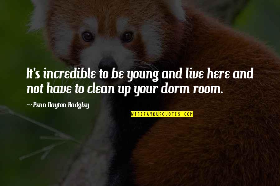 Dorm Quotes By Penn Dayton Badgley: It's incredible to be young and live here Dorm Quotes By Penn Dayton Badgley: It's incredible to be young and live here