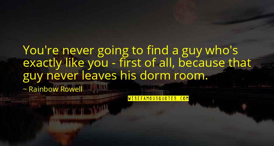 Dorm Quotes By Rainbow Rowell: You're never going to find a guy who's