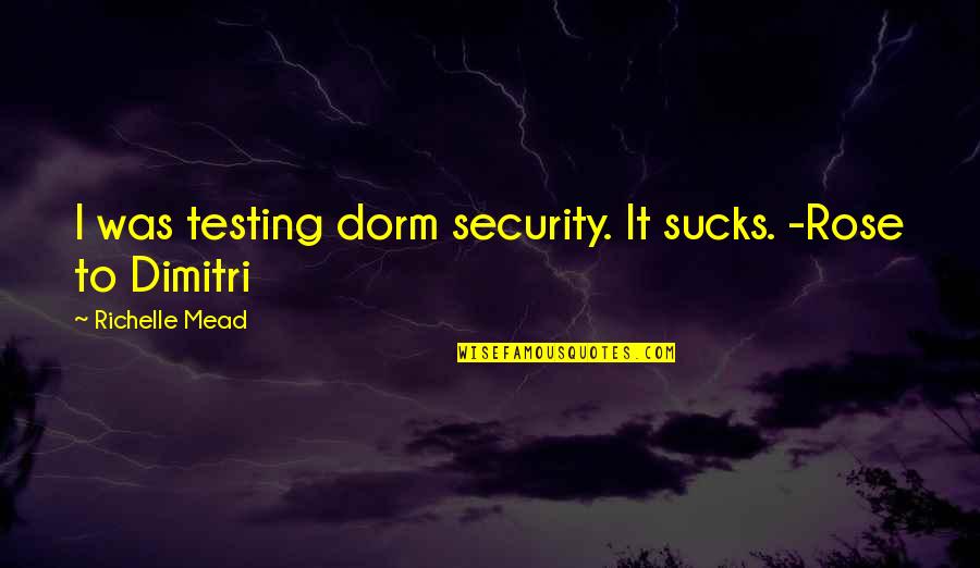 Dorm Quotes By Richelle Mead: I was testing dorm security. It sucks. -Rose