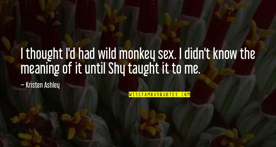 Dorm Room Decor Quotes By Kristen Ashley: I thought I'd had wild monkey sex. I