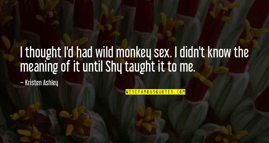 Dorm Room Decor Quotes By Kristen Ashley: I thought I'd had wild monkey sex. I Dorm Room Decor Quotes By Kristen Ashley: I thought I'd had wild monkey sex. I