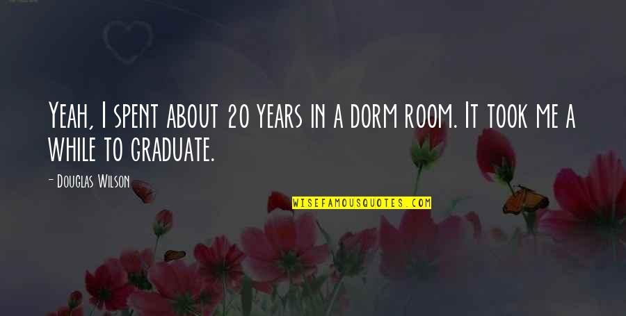 Dorm Room Quotes By Douglas Wilson: Yeah, I spent about 20 years in a