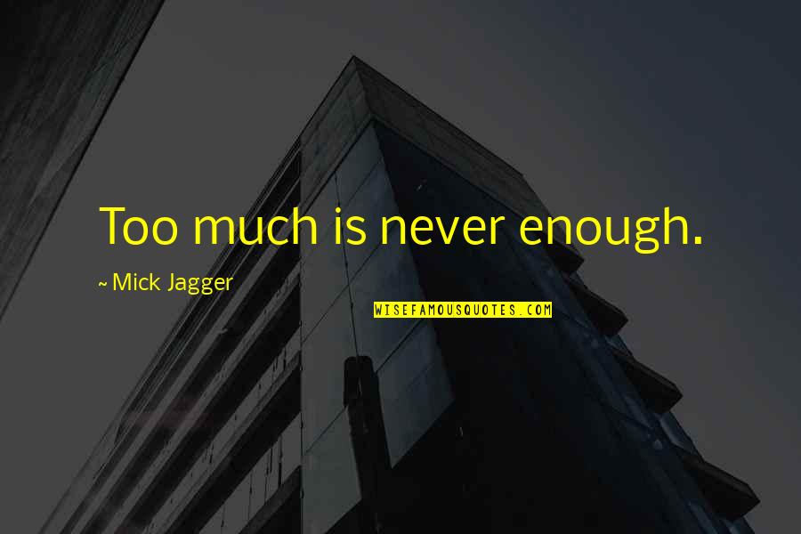 Dorm Roommate Quotes By Mick Jagger: Too much is never enough. Dorm Roommate Quotes By Mick Jagger: Too much is never enough.
