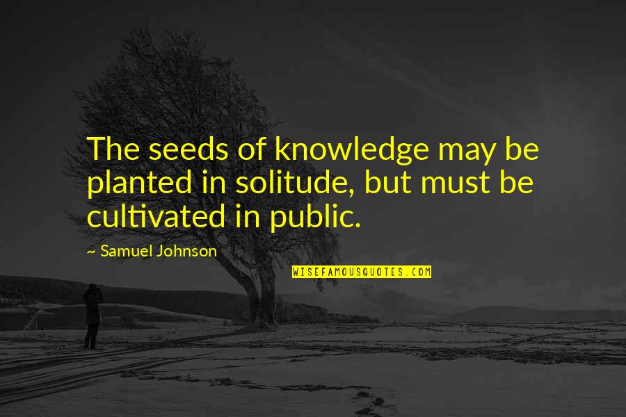 Dorm Roommate Quotes By Samuel Johnson: The seeds of knowledge may be planted in Dorm Roommate Quotes By Samuel Johnson: The seeds of knowledge may be planted in