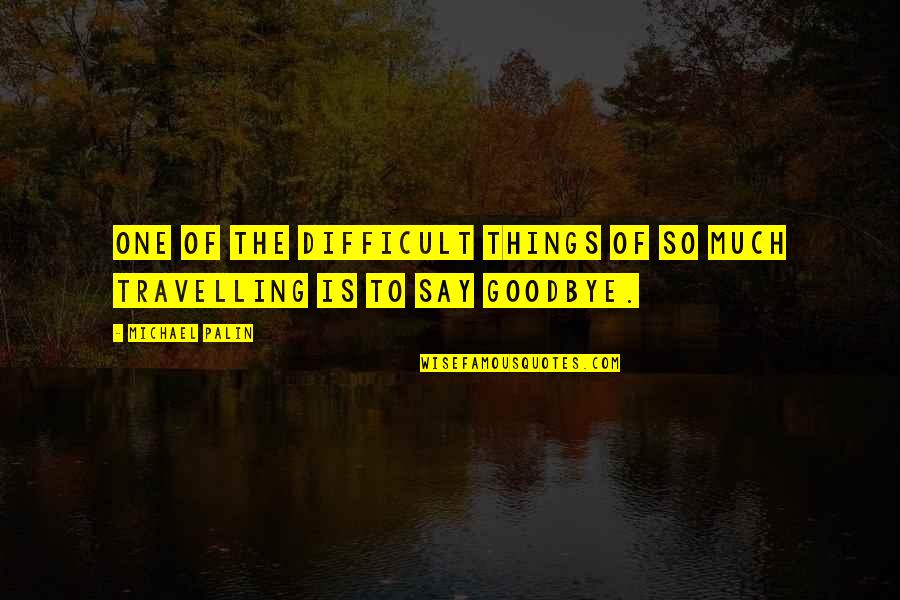 Dormansi Quotes By Michael Palin: One of the difficult things of so much