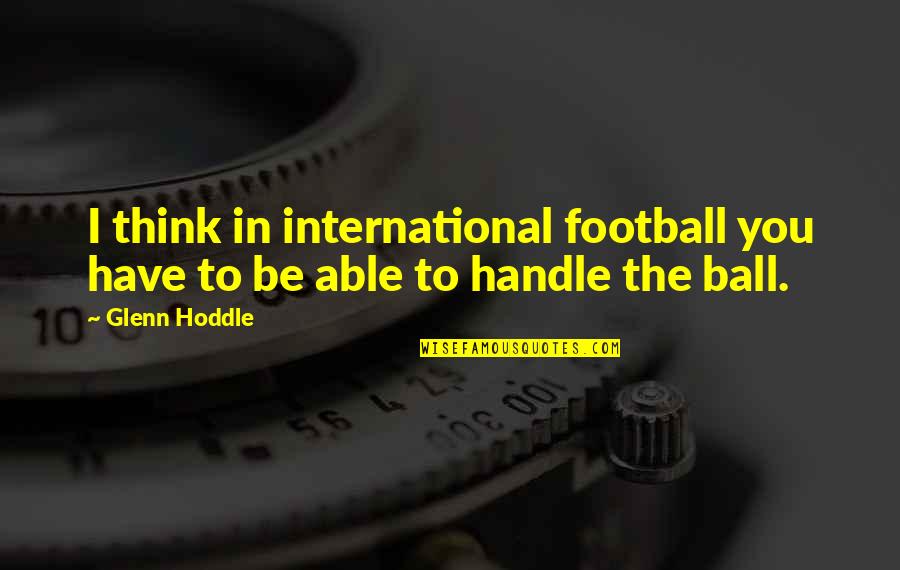 Dormant Famous Quotes By Glenn Hoddle: I think in international football you have to
