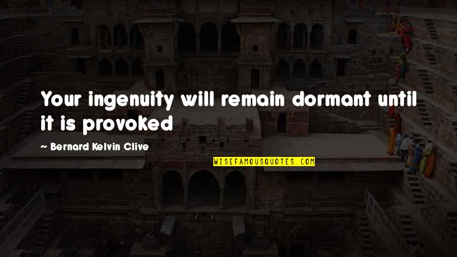 Dormant You Quotes By Bernard Kelvin Clive: Your ingenuity will remain dormant until it is Dormant You Quotes By Bernard Kelvin Clive: Your ingenuity will remain dormant until it is