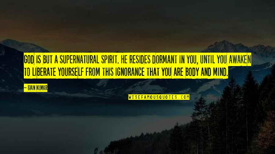 Dormant You Quotes By Gian Kumar: God is but a supernatural spirit. He resides