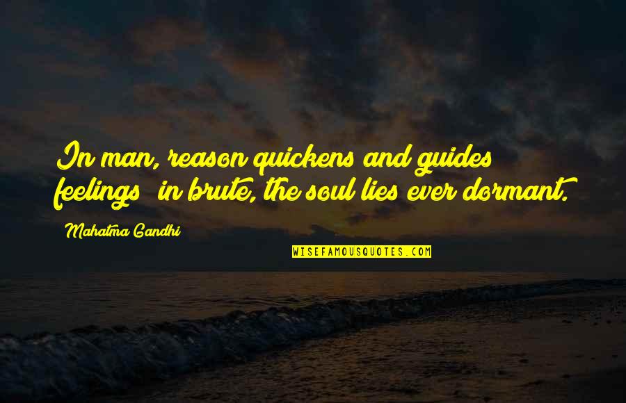 Dormant You Quotes By Mahatma Gandhi: In man, reason quickens and guides feelings; in