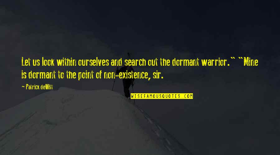 Dormant You Quotes By Patrick DeWitt: Let us look within ourselves and search out Dormant You Quotes By Patrick DeWitt: Let us look within ourselves and search out