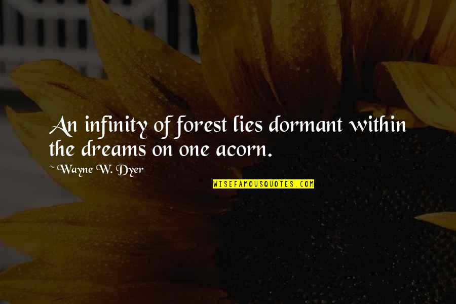Dormant You Quotes By Wayne W. Dyer: An infinity of forest lies dormant within the