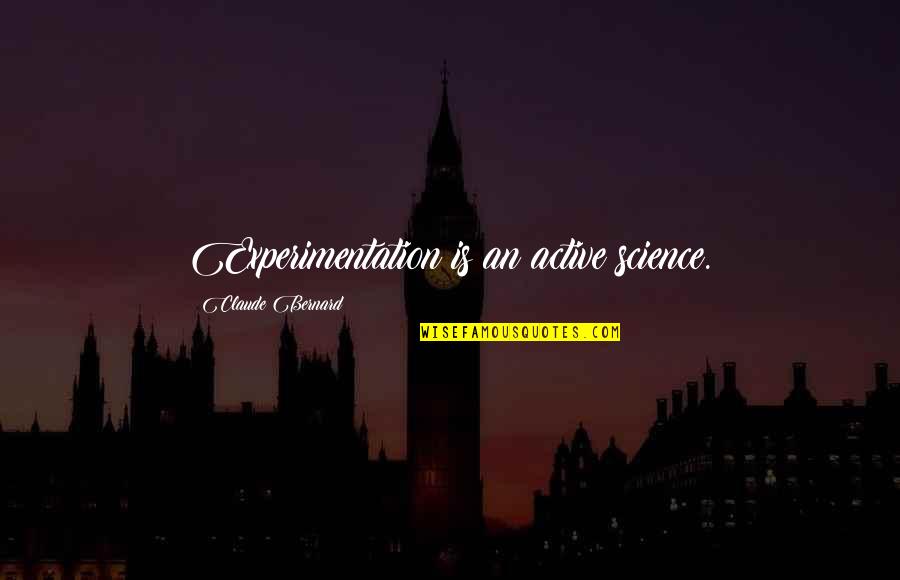 Dormer House Quotes By Claude Bernard: Experimentation is an active science.