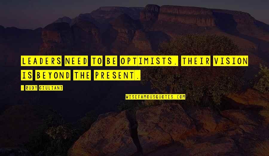 Dormer House Quotes By Rudy Giuliani: Leaders need to be optimists. Their vision is